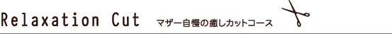 マザー自慢の癒しカットコース